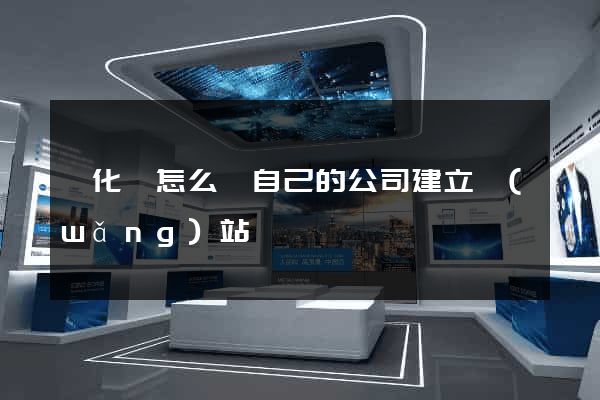 開化縣怎么給自己的公司建立網(wǎng)站