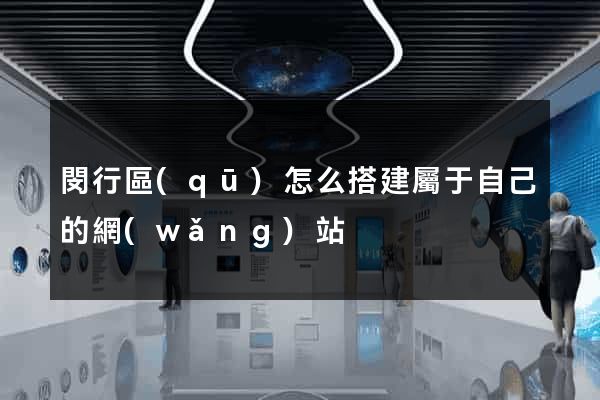 閔行區(qū)怎么搭建屬于自己的網(wǎng)站