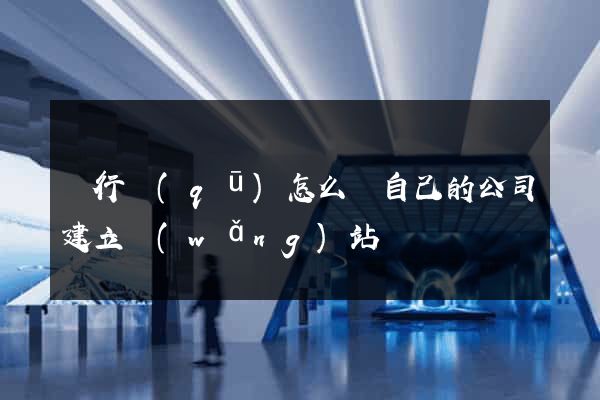 閔行區(qū)怎么給自己的公司建立網(wǎng)站