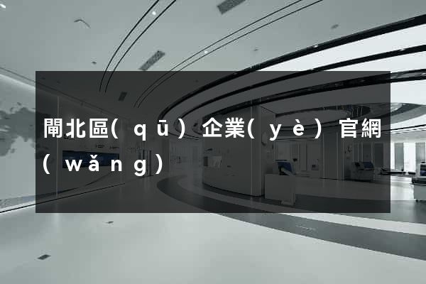 閘北區(qū)企業(yè)官網(wǎng)