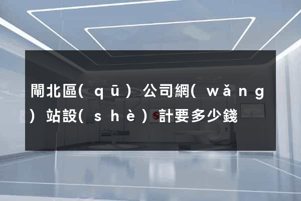 閘北區(qū)公司網(wǎng)站設(shè)計要多少錢
