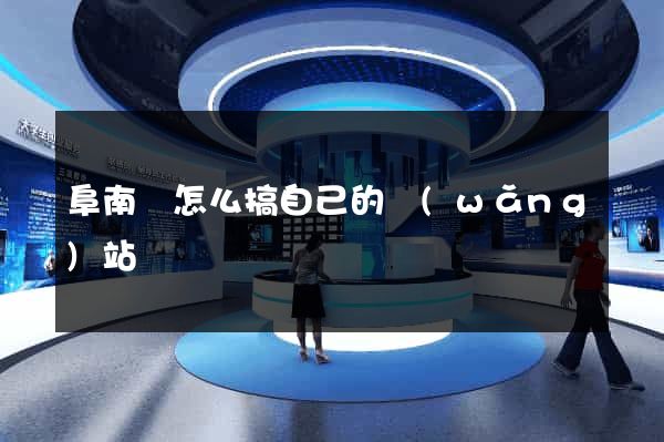 阜南縣怎么搞自己的網(wǎng)站