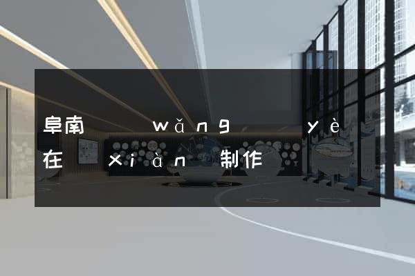 阜南縣網(wǎng)頁(yè)在線(xiàn)制作