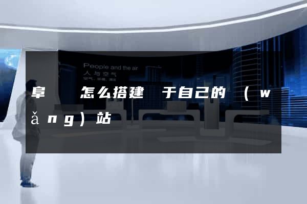 阜寧縣怎么搭建屬于自己的網(wǎng)站