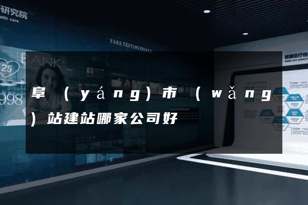 阜陽(yáng)市網(wǎng)站建站哪家公司好