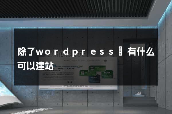 除了wordpress還有什么可以建站