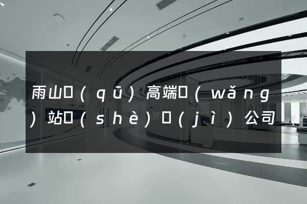 雨山區(qū)高端網(wǎng)站設(shè)計(jì)公司