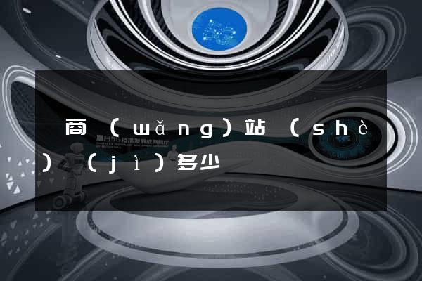 電商網(wǎng)站設(shè)計(jì)多少錢