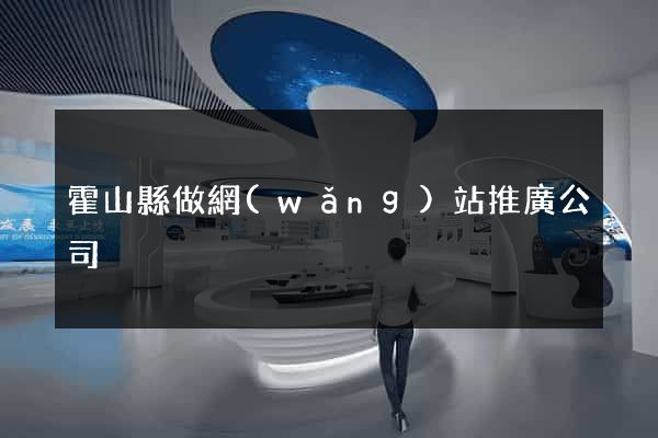 霍山縣做網(wǎng)站推廣公司