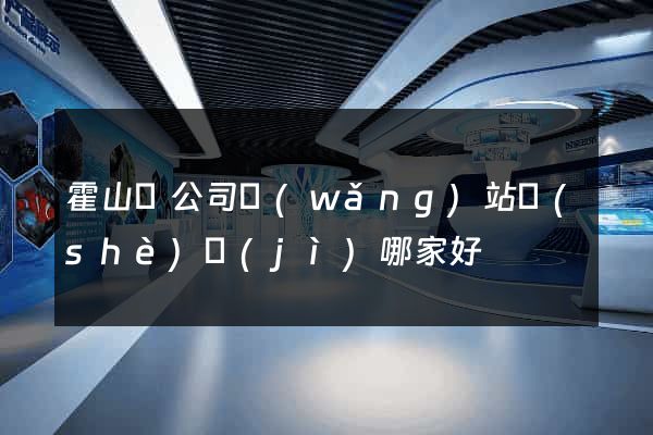 霍山縣公司網(wǎng)站設(shè)計(jì)哪家好