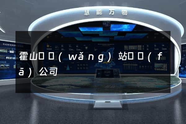 霍山縣網(wǎng)站開發(fā)公司