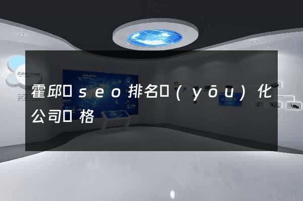 霍邱縣seo排名優(yōu)化公司價格