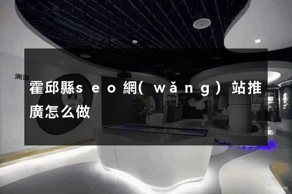 霍邱縣seo網(wǎng)站推廣怎么做
