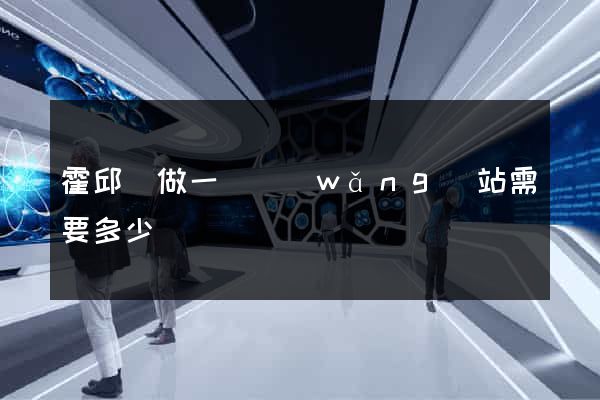 霍邱縣做一個網(wǎng)站需要多少錢