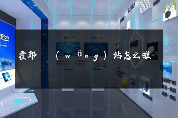 霍邱縣網(wǎng)站怎么推廣