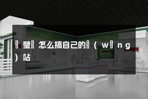靈璧縣怎么搞自己的網(wǎng)站