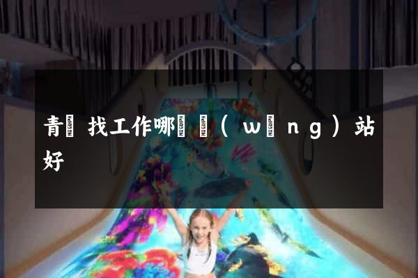 青島找工作哪個網(wǎng)站好