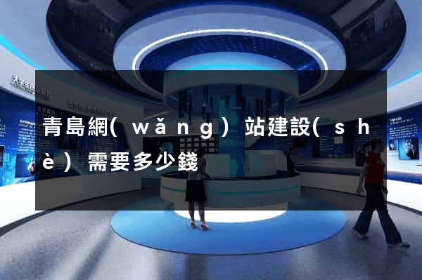 青島網(wǎng)站建設(shè)需要多少錢