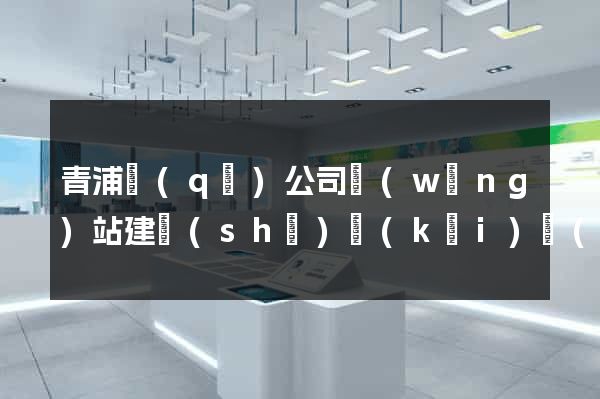 青浦區(qū)公司網(wǎng)站建設(shè)開(kāi)發(fā)