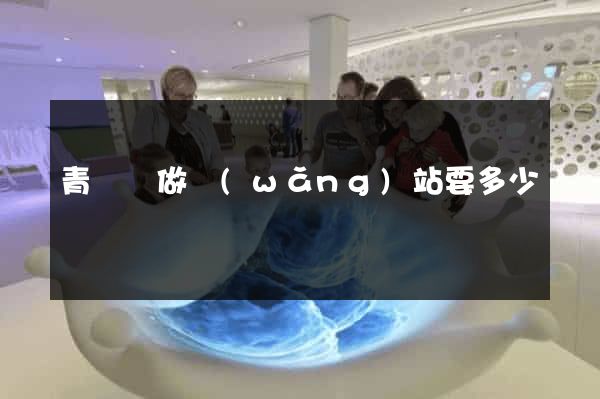 青陽縣做網(wǎng)站要多少錢