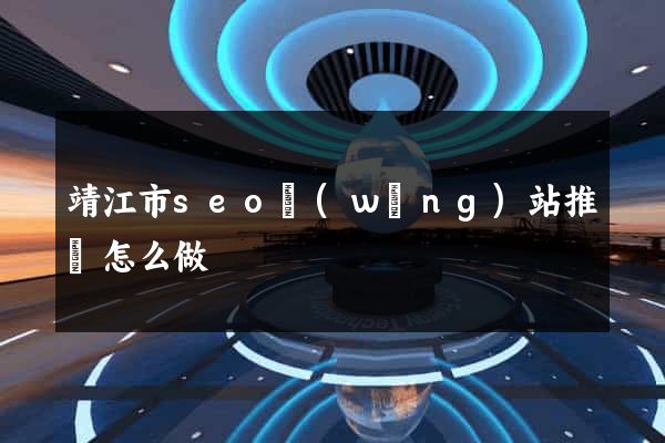 靖江市seo網(wǎng)站推廣怎么做
