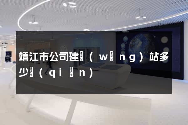 靖江市公司建網(wǎng)站多少錢(qián)