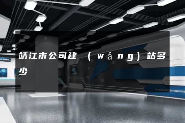 靖江市公司建網(wǎng)站多少錢