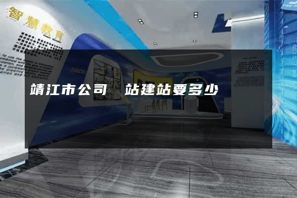 靖江市公司網站建站要多少錢