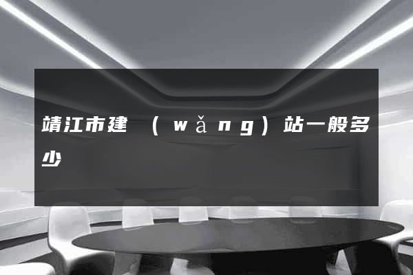 靖江市建網(wǎng)站一般多少錢