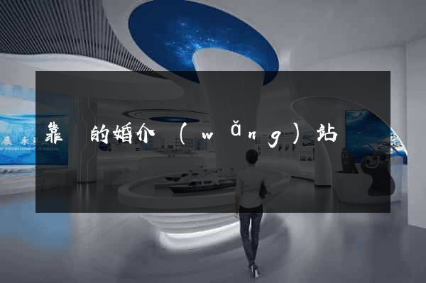 靠譜的婚介網(wǎng)站