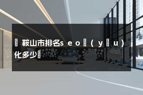 馬鞍山市排名seo優(yōu)化多少錢
