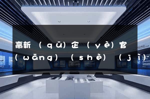 高新區(qū)企業(yè)官網(wǎng)設(shè)計(jì)