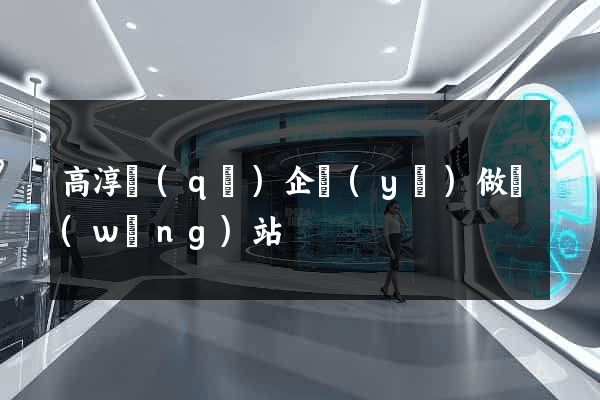 高淳區(qū)企業(yè)做網(wǎng)站