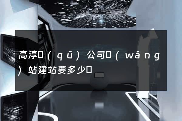 高淳區(qū)公司網(wǎng)站建站要多少錢