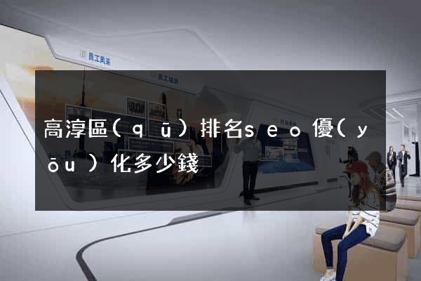 高淳區(qū)排名seo優(yōu)化多少錢