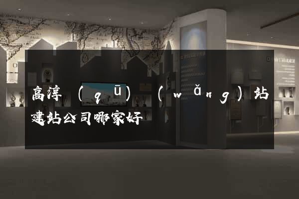 高淳區(qū)網(wǎng)站建站公司哪家好