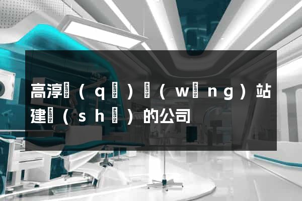 高淳區(qū)網(wǎng)站建設(shè)的公司
