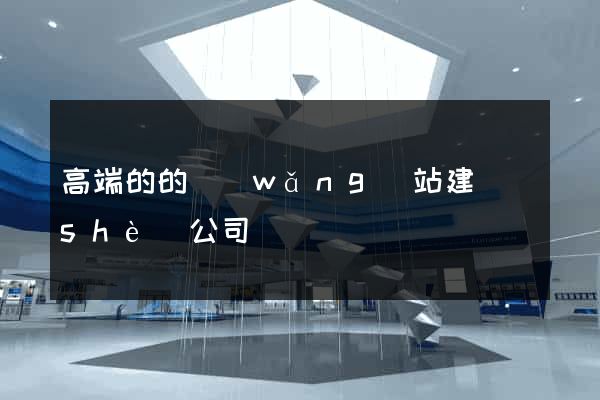 高端的的網(wǎng)站建設(shè)公司