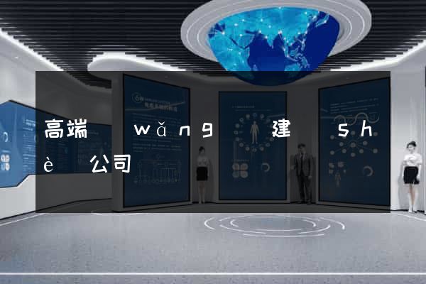 高端網(wǎng)頁建設(shè)公司