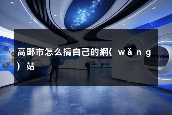 高郵市怎么搞自己的網(wǎng)站