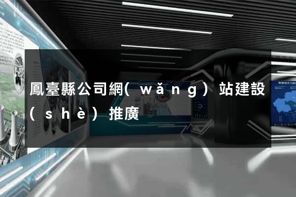 鳳臺縣公司網(wǎng)站建設(shè)推廣