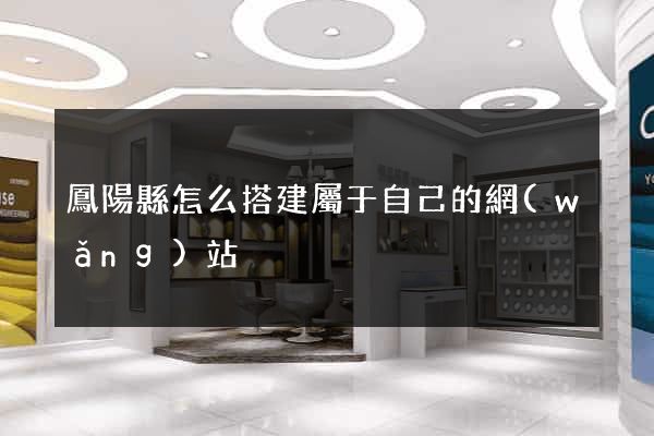 鳳陽縣怎么搭建屬于自己的網(wǎng)站