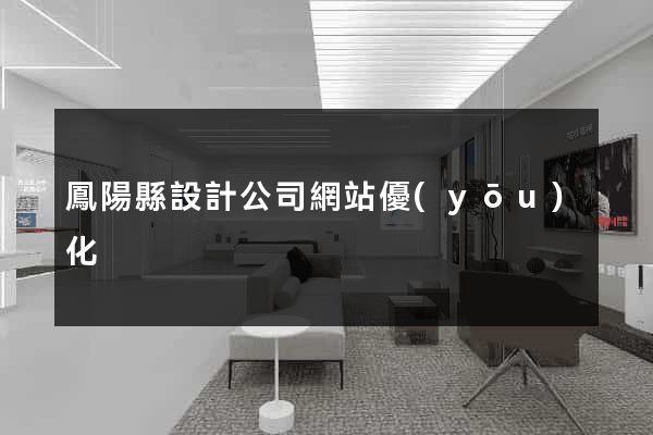 鳳陽縣設計公司網站優(yōu)化