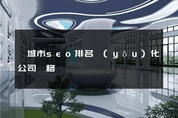 鹽城市seo排名優(yōu)化公司價格