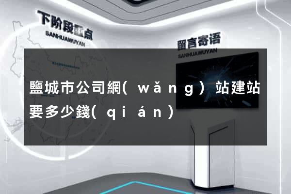 鹽城市公司網(wǎng)站建站要多少錢(qián)