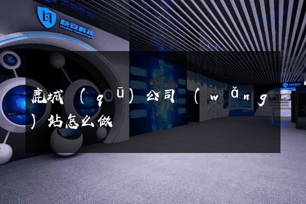 鹿城區(qū)公司網(wǎng)站怎么做