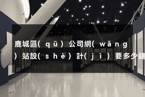 鹿城區(qū)公司網(wǎng)站設(shè)計(jì)要多少錢