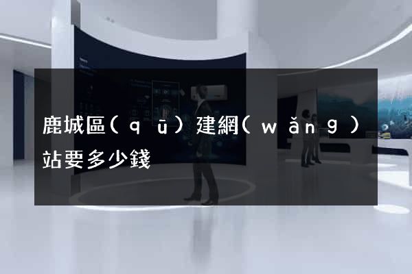 鹿城區(qū)建網(wǎng)站要多少錢