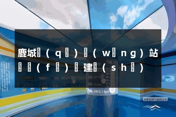 鹿城區(qū)網(wǎng)站開發(fā)與建設(shè)