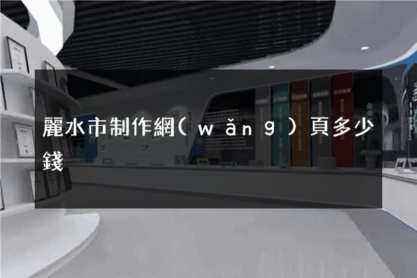 麗水市制作網(wǎng)頁多少錢